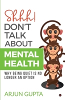 Shhh! Don't Talk About Mental Health: Why Being Quiet is no Longer an Option 1645469719 Book Cover