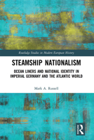 Steamship Nationalism: Ocean Liners and National Identity in Imperial Germany and the Atlantic World 1032236507 Book Cover
