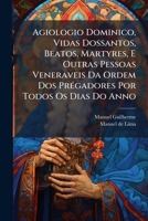 Agiologio Dominico, Vidas Dossantos, Beatos, Martyres, E Outras Pessoas Veneraveis Da Ordem Dos Prégadores Por Todos Os Dias Do Anno: Outubro, Novembro, Dezembro 1270763695 Book Cover