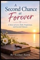 A Second Chance at Forever: A Story of Love, Faith, Forgiveness, and Second Chances B0HJN949G4 Book Cover