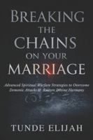 Breaking the Chains on Your Marriage: Advanced Spiritual Warfare Strategies to Overcome Demonic Attacks and Restore Divine Harmony B0G4W9DD8H Book Cover