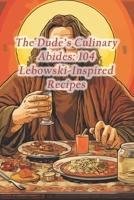 The Dude's Culinary Abides: 104 Lebowski-Inspired Recipes B0CR5VCH6V Book Cover