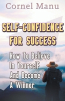 Self-Confidence for Success: How to Believe in Yourself and Become a Winner 1393791670 Book Cover