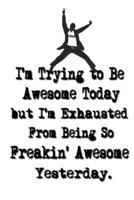 I'm Trying to Be Awesome Today but I'm Exhausted From Being So Freakin' Awesome Yesterday.: Lined Notebook Best Co Worker Gifts Gifts for Employees Awesome Valentines Gift Notebook Gifts Boss Notebook 1700666436 Book Cover