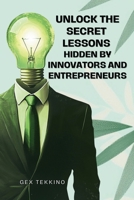 Unlock the Secrets Lessons Hidden by Innovators and Entrepreneurs: The Ultimate Success Playbook of the World's Greatest Billionaires B0F4PL7TL4 Book Cover