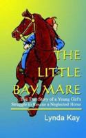 THE LITTLE BAY MARE: The True Story of a Young Girl's Struggle to Rescue a Neglected Horse 1410760103 Book Cover