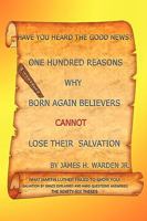 One Hundred Reasons Why Born Again Believers Cannot Lose Their Salvation 143438179X Book Cover