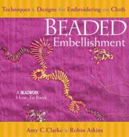 Beaded Embellishment: Techniques & Designs for Embroidering on Cloth (Beadwork How-To series) 1931499128 Book Cover