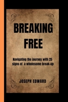 Breaking Free: Navigating the journey with 25 signs of a wholesome break up B0CRQ94QLK Book Cover