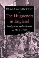 The Huguenots in England: Immigration and Settlement c.1550-1700 0521124093 Book Cover