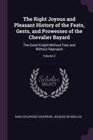 The Right Joyous and Pleasant History of the Feats, Gests, and Prowesses of the Chevalier Bayard: The Good Knight Without Fear and Without Reproach, Volume 2 1377836738 Book Cover