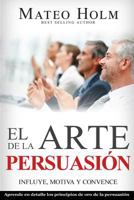 El arte de la persuasion: Motiva, influye y convence 1546629246 Book Cover