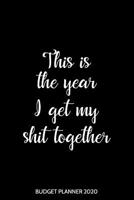 Budget Planner 2020: Funny Expense Tracker and Bill Organizer Book Dated This is the year I get My Shit Together 1082382736 Book Cover