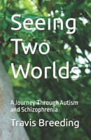 Seeing Two Worlds: A Journey Through Autism and Schizophrenia B0BW2C6MQQ Book Cover