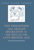 The Philistines and Aegean Migration at the End of the Late Bronze Age 1107660033 Book Cover