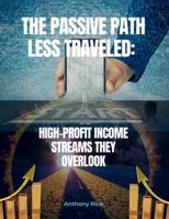 The Passive Path Less Traveled: High-Profit Income Streams They Overlook: Ditch the Overcrowded Side Hustles & Build Wealth with Secret Strategies B0F1TLKNX3 Book Cover