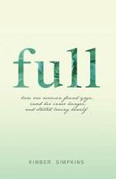 Full: How I Learned to Satisfy My Insatiable Hunger and Feed My Soul 1484085183 Book Cover