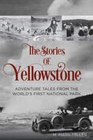 The Stories of Yellowstone: Adventure Tales from the World's First National Park 0762792906 Book Cover