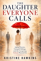 The Daughter Everyone Calls: Aging Parents, Unequal Siblings, and the Caregiving Nobody Planned For B0HBV965TN Book Cover