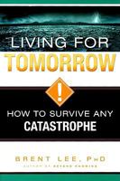 Living for Tomorrow: How to Survive Any Catastrophe 159955223X Book Cover