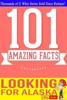 Looking for Alaska - 101 Amazing Facts: Fun Facts & Trivia Tidbits 1500129534 Book Cover