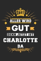 Alles wird gut denn jetzt ist Charlotte da: Notizbuch gepunktet DIN A5 - 120 Seiten f�r Notizen, Zeichnungen, Formeln Organizer Schreibheft Planer Tagebuch 1695647629 Book Cover