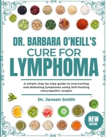 DR. BARBARA O'NEILL'S CURE FOR LYMPHOMA: A Simple Step-By-Step Guide To Overcoming And Defeating Lymphoma Using Self-Healing Naturopathic Recipes B0DRVQZ46B Book Cover