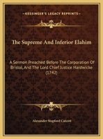 The Supreme And Inferior Elahim: A Sermon Preached Before The Corporation Of Bristol, And The Lord Chief Justice Hardwicke 1165068850 Book Cover
