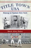 Title Town USA: Boxing in Upstate New York 1596297697 Book Cover