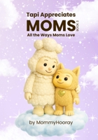 Tapi Appreciates Moms: A Tribute to All the Ways Moms Love B0GC5ZQKZQ Book Cover