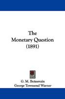 The monetary question;: An essay which obtained the prize offered by Sir H. M. Meysey-Thompson, bart., at the Paris Monetary Congress of 1889 1104315386 Book Cover