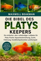 DIE BIBEL DES PLATYS KEEPERS: Ein einfacher, aber vollständiger Leitfaden für Platy-Fische: Aquarieneinrichtung, Zucht, Fütterung, Krankheitsprävention und Kompatibilität (German Edition) B0FNPK3B6Z Book Cover