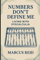 Numbers Don't Define Me: Living With Dyscalculia B0GY5J3BSK Book Cover