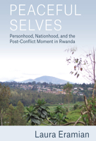 Peaceful Selves: Personhood, Nationhood, and the Post-Conflict Moment in Rwanda 1785337114 Book Cover