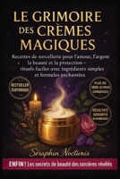 Le Grimoire des Crèmes Magiques: Recettes de sorcellerie pour l’amour, l’argent, la beauté et la protection – rituels faciles avec ingrédients simples et formules enchantées (French Edition) B0FR4LB2CM Book Cover