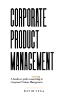 Corporate Product Management: A hands-on guide to thriving in Corporate Product Management B0H5PXT576 Book Cover