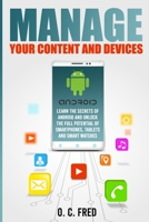 Manage Your Content and Devices: Learn The Secrets of Android and Unlock The Full Potential of Smartphones, Tablets and Smart Watches B098DHRP2Q Book Cover