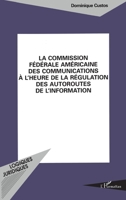 La Commission Fédérale américaine des Communications à l'heure des régulations des autoroutes de l'information 2738480993 Book Cover