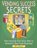 Vending Success Secrets - How Anyone Can Grow Rich In America's Best Cash Business! 0965822702 Book Cover