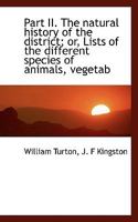 Part II. The natural history of the district; or, Lists of the different species of animals, vegetab 0530877708 Book Cover