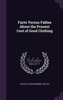 Facts Versus Fables About The Present Cost Of Good Clothing (1920) 1359309896 Book Cover