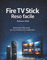 Fire TV Stick Reso facile (Edizione 2026): Guida passo dopo passo per uno streaming senza complicazioni (Italian Edition) B0GMXNCKYL Book Cover