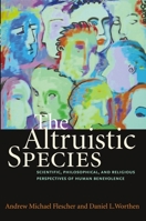 The Altruistic Species: Scientific, Philosophical, and Religious Perspectives of Human Benevolence 1599471221 Book Cover