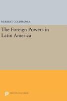 The Foreign Powers in Latin America 0691619875 Book Cover