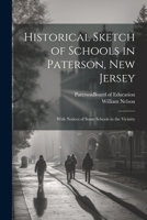 Historical Sketch of Schools in Paterson, New Jersey: With Notices of Some Schools in the Vicinity 1021812064 Book Cover