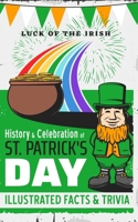 A Brief History and Celebration of St Patrick's Day (Illustrated): Facts, Trivia & Origins - Luck of the Irish B0DYC9CDTP Book Cover
