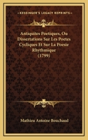Antiquites Poetiques, Ou Dissertations Sur Les Poetes Cycliques Et Sur La Poesie Rhythmique (1799) 1275757936 Book Cover
