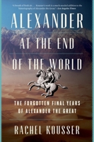 Alexander at the End of the World: The Dramatic Last Years that Made Alexander Great 006286968X Book Cover