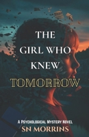 THE GIRL WHO KNEW TOMORROW. A Psychological Mystery Novel: She Can Read Tomorrow’s News—Until It Predicts Her Death | Best Gift for Friends and Family | 30 Chapters B0FHKB3KYD Book Cover