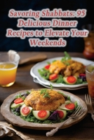 Savoring Shabbats: 95 Delicious Dinner Recipes to Elevate Your Weekends B0CMY1QR53 Book Cover